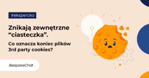 Znikają zewnętrzne “ciasteczka”. Co oznacza koniec plików 3rd party cookies?